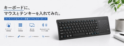 「キーボードに、マウスとテンキーを入れてみた。」
タッチパッド＆テンキー一体型ワイヤレスキーボード、新登場。