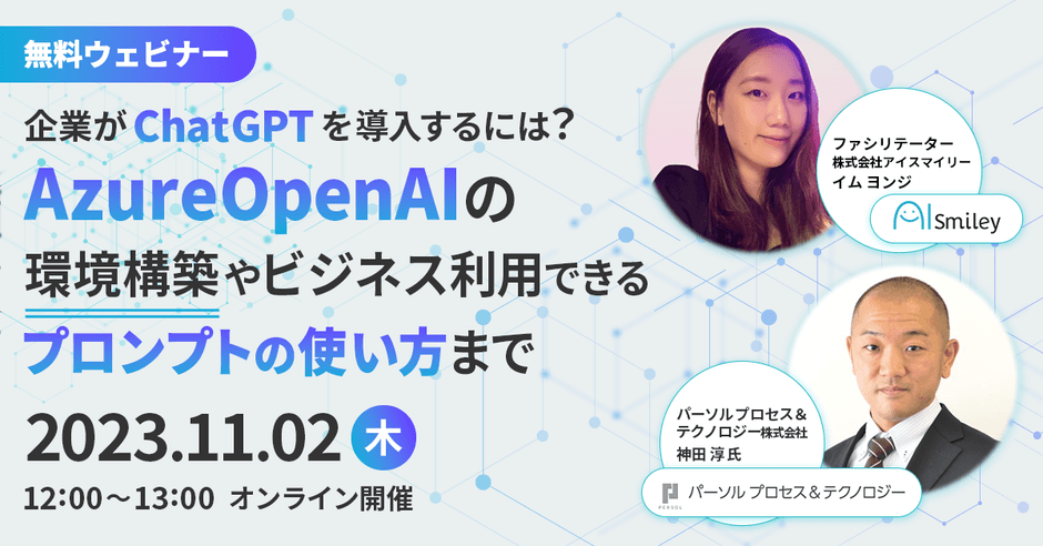 【11/2開催ウェビナー】Azure OpenAIの環境構築やビジネス利用できるプロンプトの使い方まで~企業がChatGPTを導入するには?