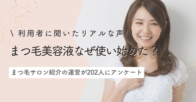 「みんなはなぜ使い始めた？」まつ毛美容液ユーザーの リアルなきっかけを大調査｜ まつ毛＆眉毛の情報サイト運営がアンケートを実施