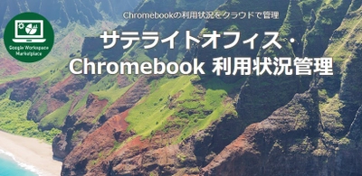 サテライトオフィス、Chromebook の 利用状況の管理機能を提供開始　 利用端末のログや、端末への不正アクセスログの検索と 一覧表示が可能