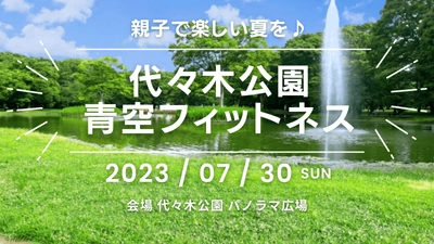 ７/30（日）都心に広がる大空のもと「代々木公園 青空フィットネス ２０２３」開催決定！