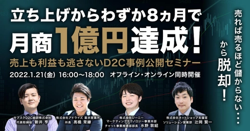 【1/21開催】【売れば売るほど儲からない･･･から脱却！】立ち上げからわずか8ヵ月で月商1億円達成！売上も利益も逃さないD2C事例公開セミナー