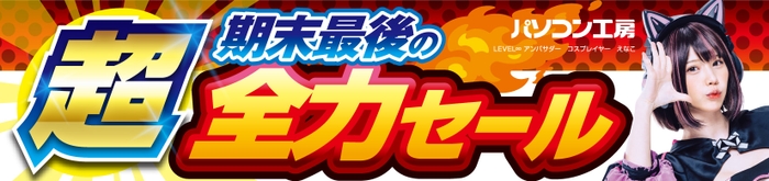 パソコン工房全店で2024年3月23日より「超 期末最後の全力セール」を開催！