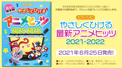 『ピアノソロ やさしくひける最新アニメヒッツ2021-2022』 6月25日発売！