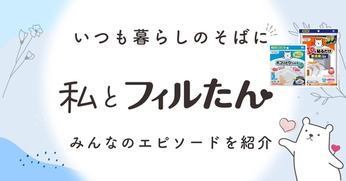 貼っててよかったキレイな暮らし　『私とフィルたん』みんなのエピソード紹介ページを公開