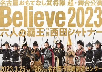 脚本・演出を西田シャトナーが担当、 名古屋おもてなし武将隊の舞台「Believe2023六人の覇王」が 3月25日・26日上演