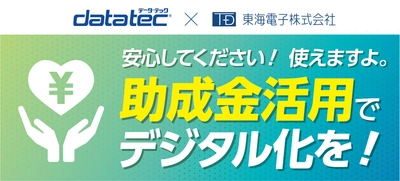 【データ・テック×東海電子 合同ウェビナー】安心してください！使えますよ。 助成金活用でデジタル化を！無料ウェビナー8月4日（金）開催のお知らせ