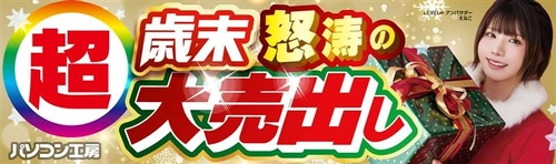 パソコン工房全店で2025年12月13日（土）より「超 歳末怒涛の大売出し」を開催「オススメ即納パソコン」や「PCパーツ・周辺機器等の日替わりセール商品」など、お買い得商品を全力でご提供