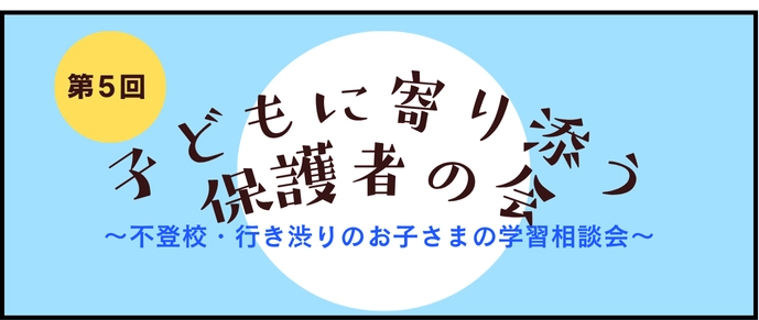 「第5回子どもに寄り添う保護者の会」 11月15日(土)にオンラインで実施