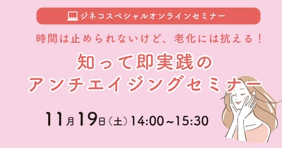 「時間は止められないけど、老化には抗える！知って即実践のアンチエイジングセミナー」11/19(土)開催！