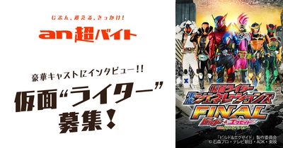 映画『仮面ライダー平成ジェネレーションズ FINAL』× 「an超バイト」　 仮面“ライター”バイト大募集！ 仮面“ライター”が仮面ライダーにインタビュー！？