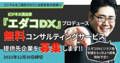 ビジネス演出家「エダコDX」プロデュースの 無料コンサルティングサービス提供を希望する企業を募集！