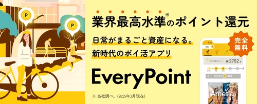 業界最高水準(※1)のポイント還元率75％(※2)で、 いつもの暮らしが、まるごと資産に変わる！ 新時代のポイ活アプリ「エブリポイント」 2025年4月11日、待望のサービス開始！