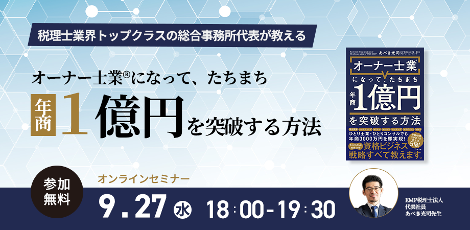 税理士業界トップクラス（上位0.5%）の総合事務所代表”あべき光司”先生新刊『オーナー士業®になって、たちまち年商１億円を突破する方法』発売記念【無料】オンラインセミナー9月27日（水）18時より開催！