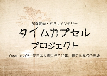 清水 健斗監督が東日本大震災から10年の“その先”を映像化 　「タイムカプセルプロジェクト第二弾」2021年3月に始動