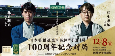 日本将棋連盟×阪神甲子園球場 100周年記念対局 supported by 三菱UFJモルガン・スタンレー証券 藤井聡太竜王・名人VS羽生善治九段 8月30日（金）、チケット発売を開始します！