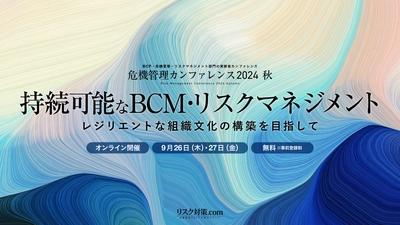 国内最大級のリスクマネジメント・BCPイベント「危機管理カンファレンス」2024秋を9月に開催