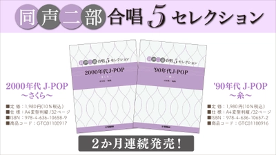 「同声二部合唱 5セレクション  '90年代 J-POP ～糸～／2000 年代 J-POP ～さくら～」 2か月連続発売！