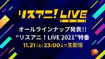  “リスアニ！LIVE 2021”の特番が決定！ 11月21日（土）23時より、 番組内にてオールラインナップを発表！