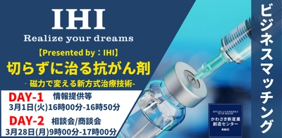 医学分野の領域に新たな挑戦。株式会社IHIが、新方式治療技術「切らずに治る抗がん剤」の技術説明とメッセージを発信するビジネスマッチングイベントを、３月1日（火）開催。
