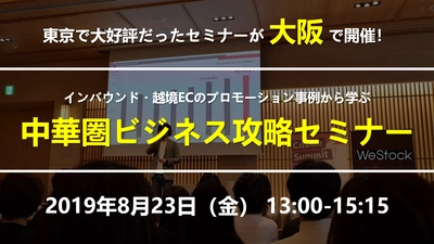 大好評だったセミナーがついに【大阪】で開催！ 中華圏向けマーケティング・販路開拓の最前線！ インバウンド、越境EC最新状況と プロモーション事例から学ぶ中華圏ビジネス攻略セミナー