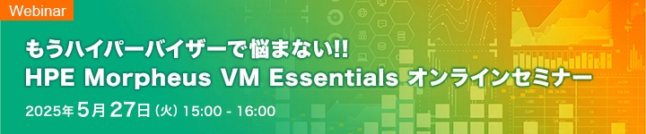 もうハイパーバイザーで悩まない!! HPE Morpheus VM Essentials オンラインセミナー