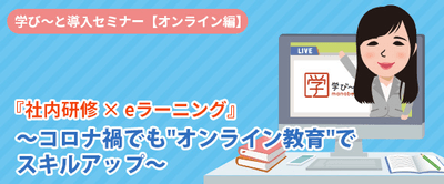 社内研修×eラーニング ~コロナ禍でも“オンライン教育”でスキルアップ~