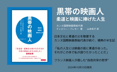 日本文化と柔道の父を敬愛するカンヌ国際映画祭総代表が紡ぐ、情熱の半生記『黒帯の映画人』が10月10日に発売