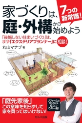 住まいづくりの常識が変わる！後悔しない家の買い方が解かる！ 『7つの新常識！家づくりは、庭・外構から始めよう』 4月12日(月)にamazonおよび全国の書店で発売