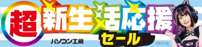 パソコン工房全店で2025年2月8日(土)より 「超 新生活応援セール」を開催！「オススメ即納パソコン」や 「PCパーツ・周辺機器等の日替わりセール商品」など、 お買い得商品を全力でご提供！