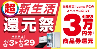 「超 新生活還元祭」を4月3日から4月29日までの期間限定で開催！人気のゲーミングPCや高性能ノートPCなど対象iiyama PCのご購入で最大3万円分相当を還元