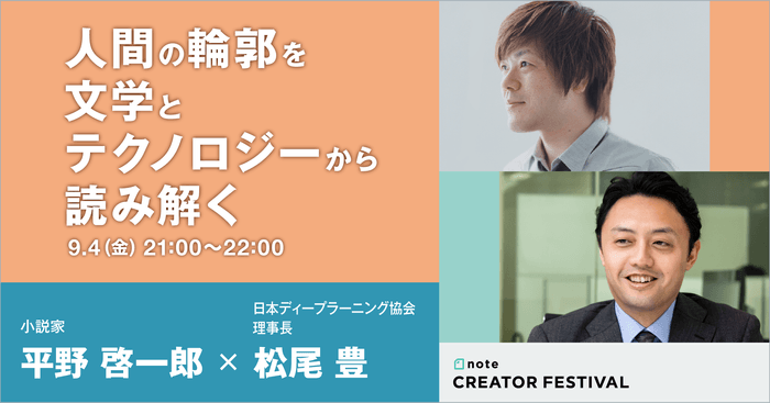 "人間の輪郭を文学とテクノロジーから読み解く" 小説家・平野啓一郎さん ×  日本ディープラーニング協会理事長・松尾豊さん