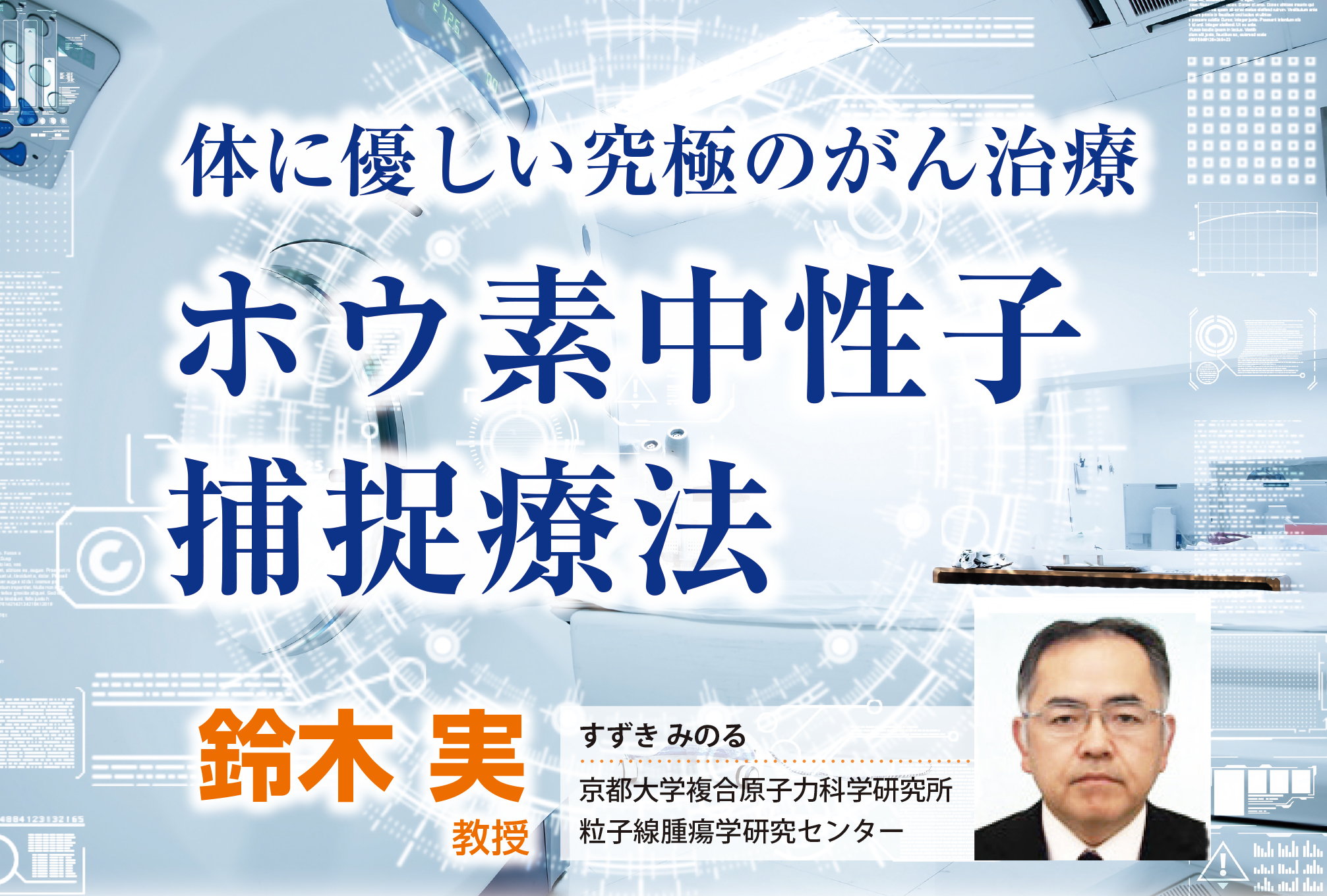 世界最先端ー日本のがん放射線治療、「次世代放射線治療」ホウ素中性子捕捉療法（BNCT）最新情報 | NEWSCAST