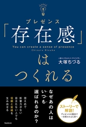 控えめで目立たず影響力もなさそうなのに なぜあの人は、いつも選ばれるのか？　 自分の可能性を最大限に魅せつける、現代版シンデレラストーリー 『「存在感」はつくれる』刊行