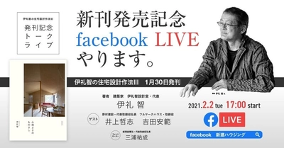 2月2日出版記念Facebook Liveを開催！！人気住宅建築家・伊礼智の住宅設計作法Ⅲ「心地よさの ものさし」