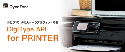 小型プリンタにスケーラブルフォントの搭載を実現　 組込み用フォントソリューション製品 「DigiType API for PRINTER」提供開始