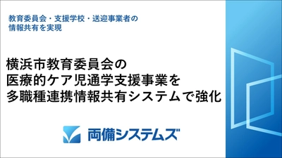 横浜市教育委員会の医療的ケア児通学支援事業を 多職種連携情報共有システムで強化