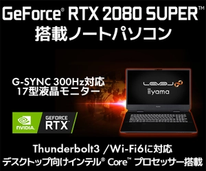 iiyama PC「LEVEL∞（レベル インフィニティ）」より、NVIDIA® GeForce® RTX 2080 SUPER™ ／ NVIDIA® G-SYNC® とリフレッシュレート300Hz対応の液晶モニターを搭載した17型ゲーミングノートパソコンを発売！