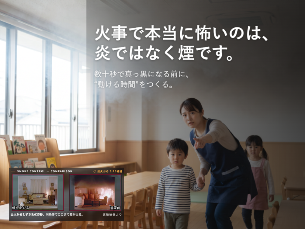 【保育施設向け】火災で命を奪うのは、炎より先に広がる “煙”。
「火事の煙を止める。逃げ遅れゼロ認定」提供開始
