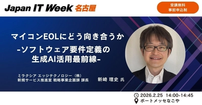 マイコンEOL時代の“要件定義”をどう変えるか Japan IT Week【名古屋】で、ミラクシア エッジテクノロジーが 生成AIを活用した「マイコン置き換え」最前線を解説 ～来場者限定、その場で“簡易見積もり”特典も～