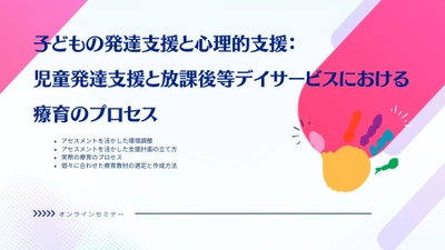 オンラインセミナー『子どもの発達支援と心理的支援：児童発達支援と放課後等デイサービスにおける療育のプロセス』を開催します