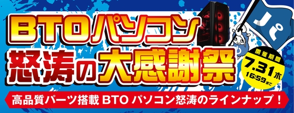 2025年7月11日（金）より『BTOパソコン怒涛の大感謝祭』を開催！！