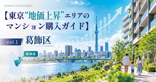 【東京“地価上昇”エリアのマンション購入ガイド】Vol.1 葛飾区|property technologies