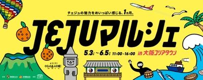 チェジュのウマイとステキが大集合！ 大阪コリアタウンがまるごとチェジュ島に！ 「JEJUマルシェ2022 in大阪コリアタウン」開催！！ 2022年5月3日(火)～6月5日(日)　大阪コリアタウン