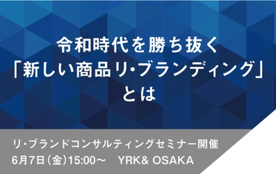 令和時代を勝ち抜く、「新しい商品リ・ブランディング」とは　 6月7日(金)にリ・ブランドコンサルティングセミナー開催