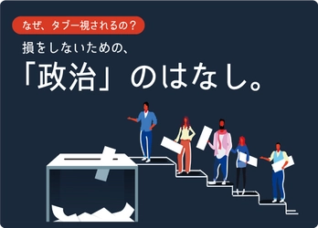 なぜ政治の話はタブーなのか？ 20歳代の投票率は30%、「難しくてよくわからない」無関心な若者に知ってほしい損をしないための話