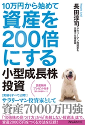サラリーマン投資家を支援する投資家が解説した 『10万円から始めて資産を200倍にする小型成長株投資』刊行