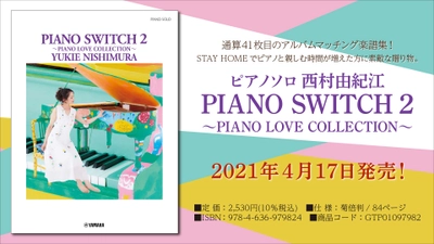 『ピアノソロ 西村由紀江 「PIANO SWITCH 2 ～PIANO LOVE COLLECTION～」』 4月17日発売！