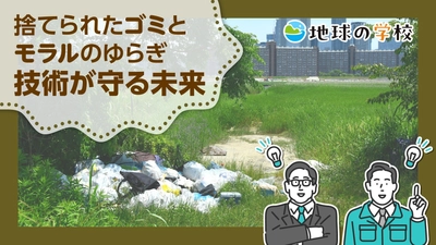 社会課題をともに「知る・学ぶから、はじまる未来。」　 「地球の学校」に、不法投棄について考える記事を公開