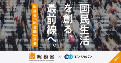 総務省、エン・ジャパンで 総合職（課長補佐級・係長級）を公募開始！